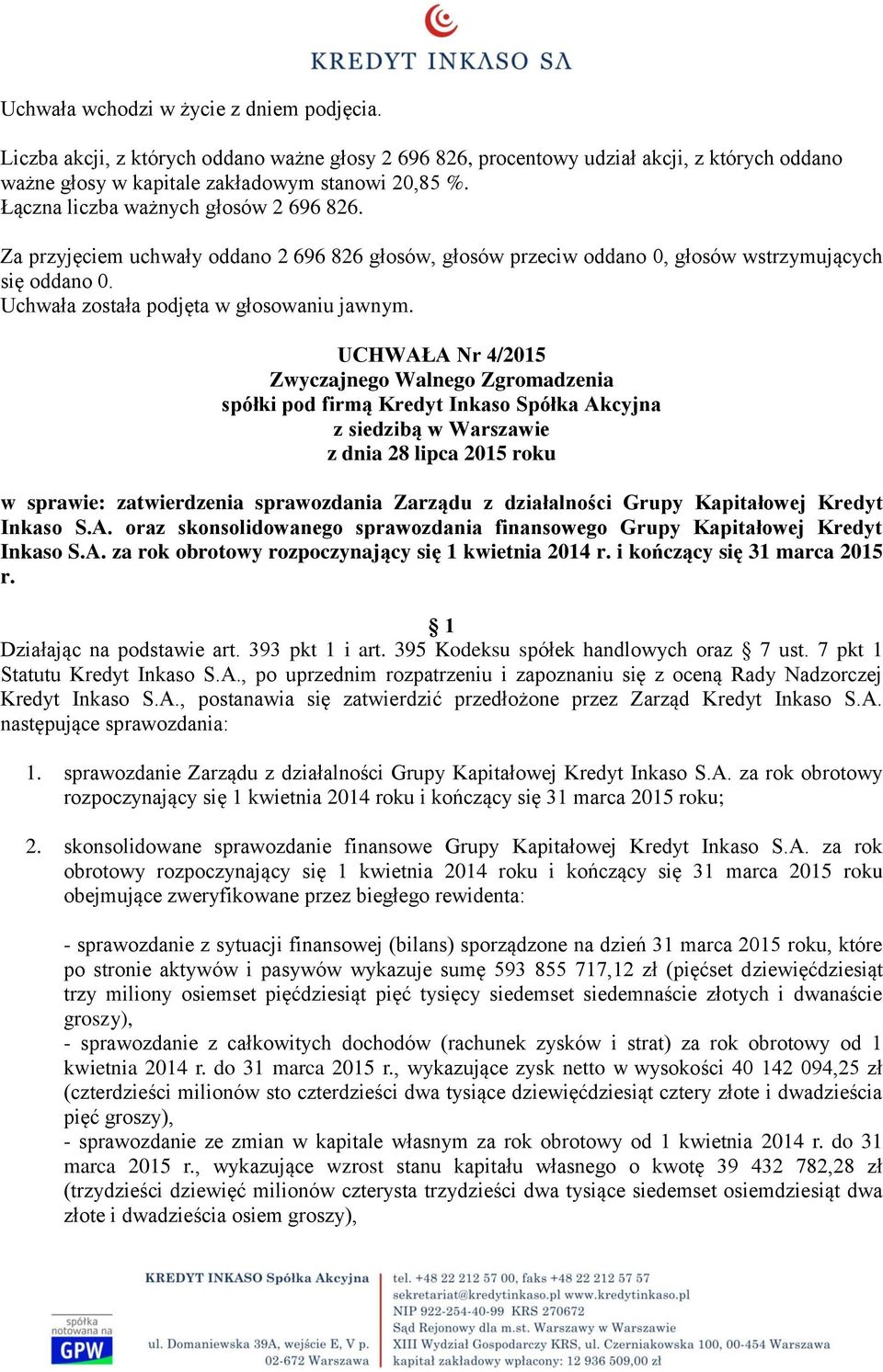 7 pkt 1 Statutu Kredyt Inkaso S.A., po uprzednim rozpatrzeniu i zapoznaniu się z oceną Rady Nadzorczej Kredyt Inkaso S.A., postanawia się zatwierdzić przedłożone przez Zarząd Kredyt Inkaso S.A. następujące sprawozdania: 1.