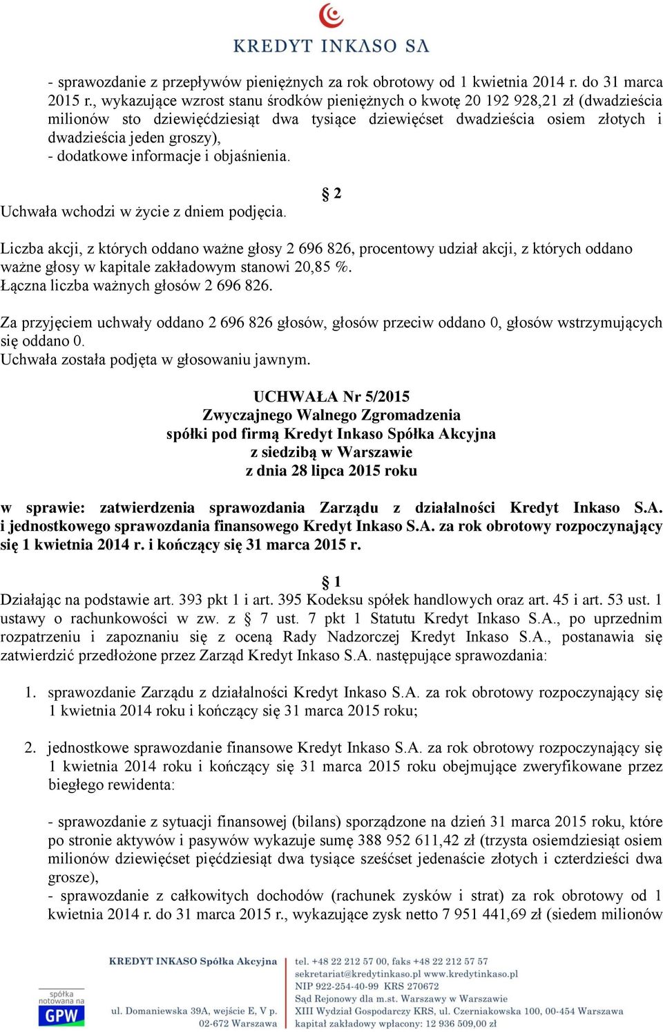 dodatkowe informacje i objaśnienia. Uchwała została podjęta w głosowaniu jawnym. UCHWAŁA Nr 5/2015 w sprawie: zatwierdzenia sprawozdania Zarządu z działalności Kredyt Inkaso S.A. i jednostkowego sprawozdania finansowego Kredyt Inkaso S.