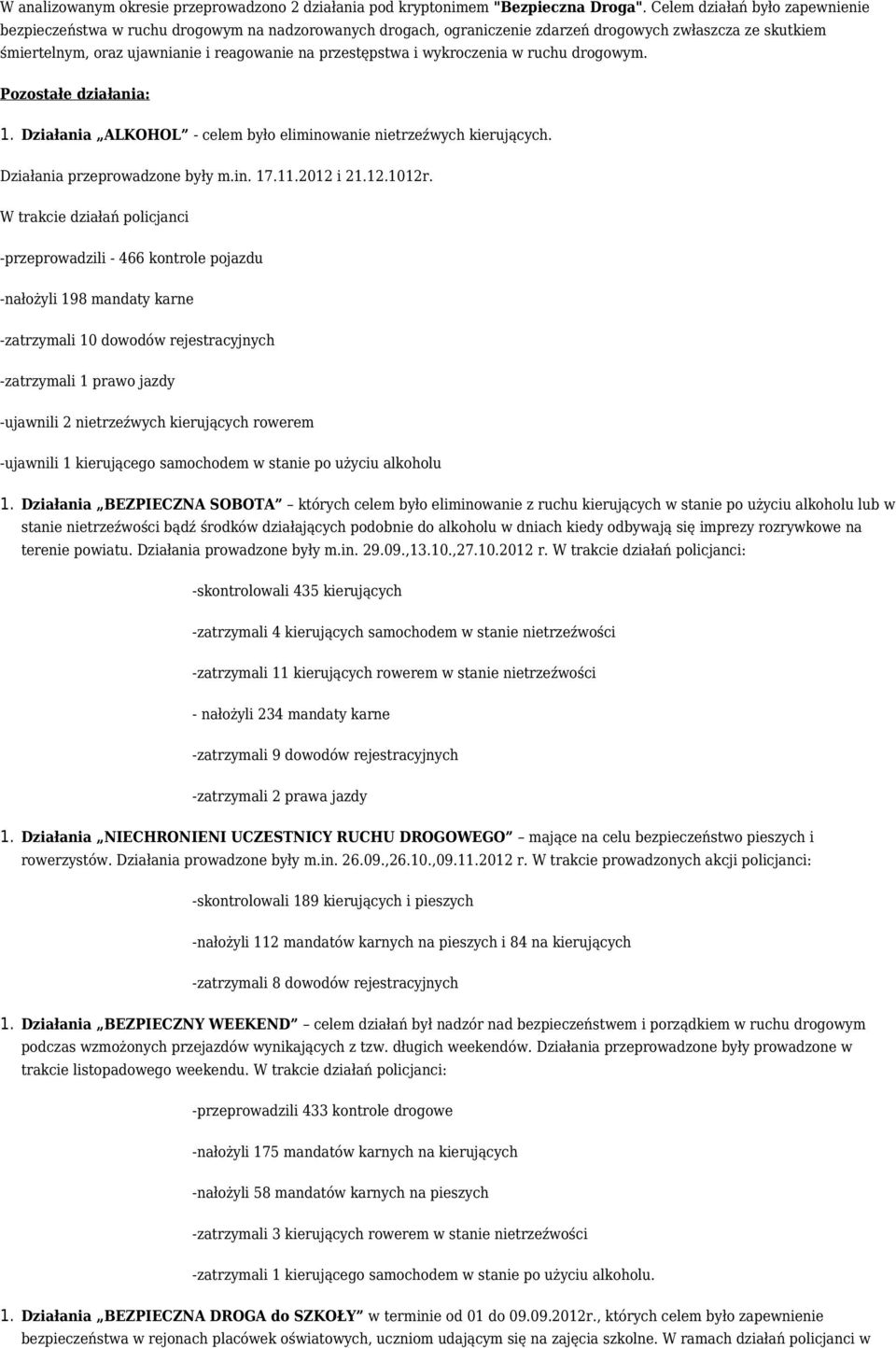 i wykroczenia w ruchu drogowym. Pozostałe działania: 1. Działania ALKOHOL - celem było eliminowanie nietrzeźwych kierujących. Działania przeprowadzone były m.in. 17.11.2012 i 21.12.1012r.