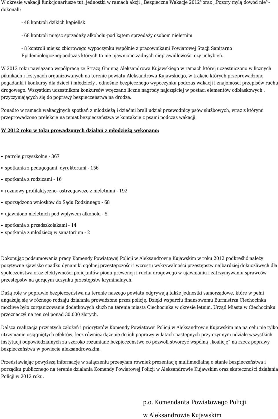 - 8 kontroli miejsc zbiorowego wypoczynku wspólnie z pracownikami Powiatowej Stacji Sanitarno Epidemiologicznej-podczas których to nie ujawniono żadnych nieprawidłowości czy uchybień.