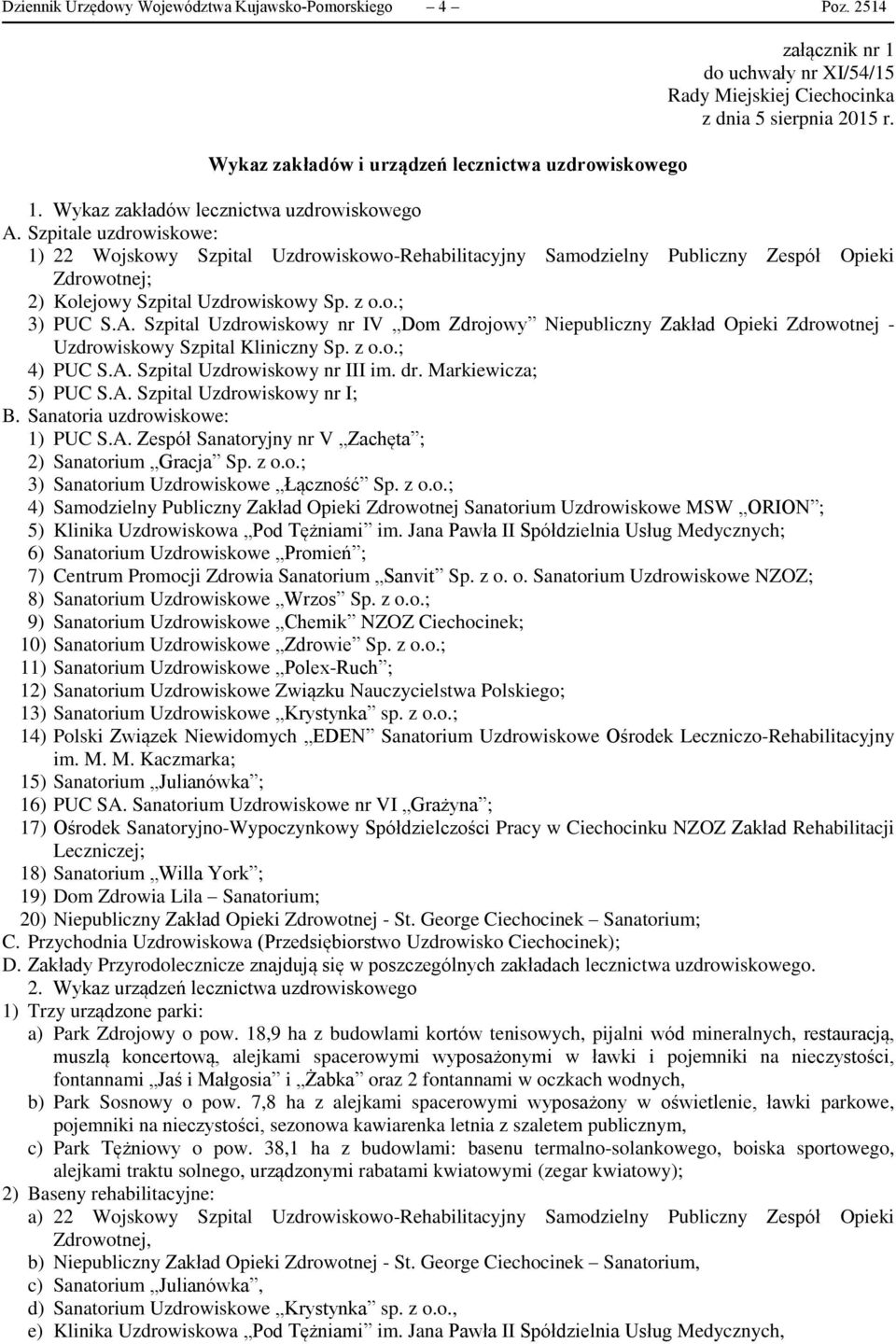 Szpitale uzdrowiskowe: 1) 22 Wojskowy Szpital Uzdrowiskowo-Rehabilitacyjny Samodzielny Publiczny Zespół Opieki Zdrowotnej; 2) Kolejowy Szpital Uzdrowiskowy Sp. z o.o.; 3) PUC S.A.