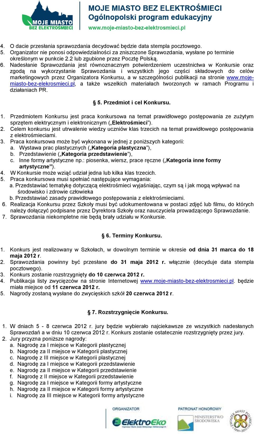 Nadesłanie Sprawozdania jest równoznacznym potwierdzeniem uczestnictwa w Konkursie oraz zgodą na wykorzystanie Sprawozdania i wszystkich jego części składowych do celów marketingowych przez