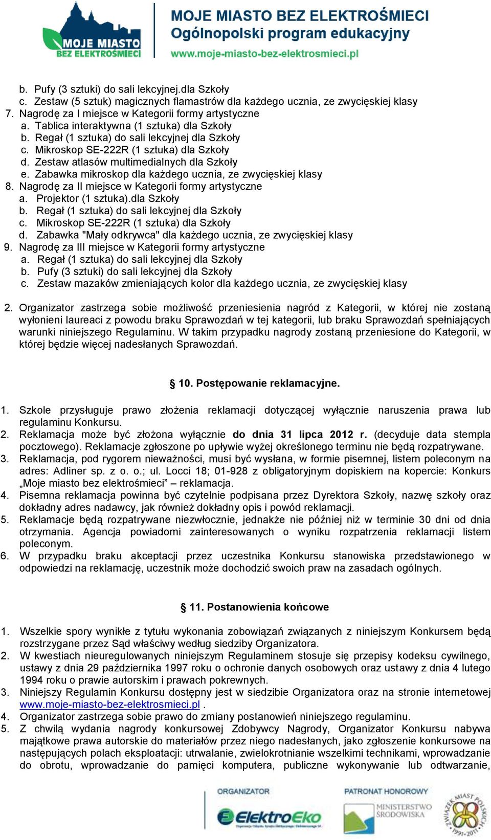 Zabawka "Mały odkrywca" dla każdego ucznia, ze zwycięskiej klasy 9. Nagrodę za III miejsce w Kategorii formy artystyczne a. Regał (1 sztuka) do sali lekcyjnej dla Szkoły b.