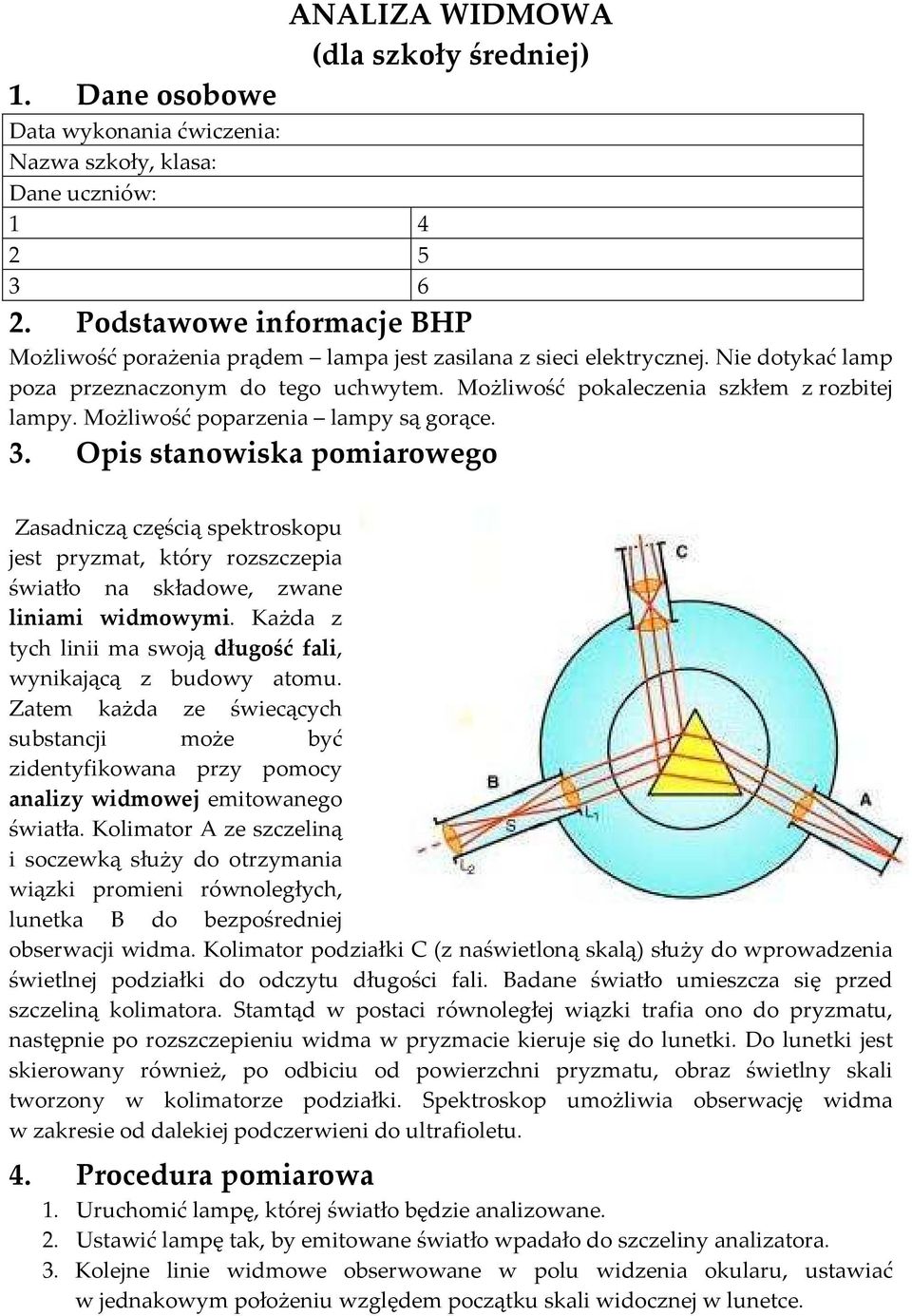 Możliwość poparzenia lampy są gorące. 3. Opis stanowiska pomiarowego Zasadniczą częścią spektroskopu jest pryzmat, który rozszczepia światło na składowe, zwane liniami widmowymi.