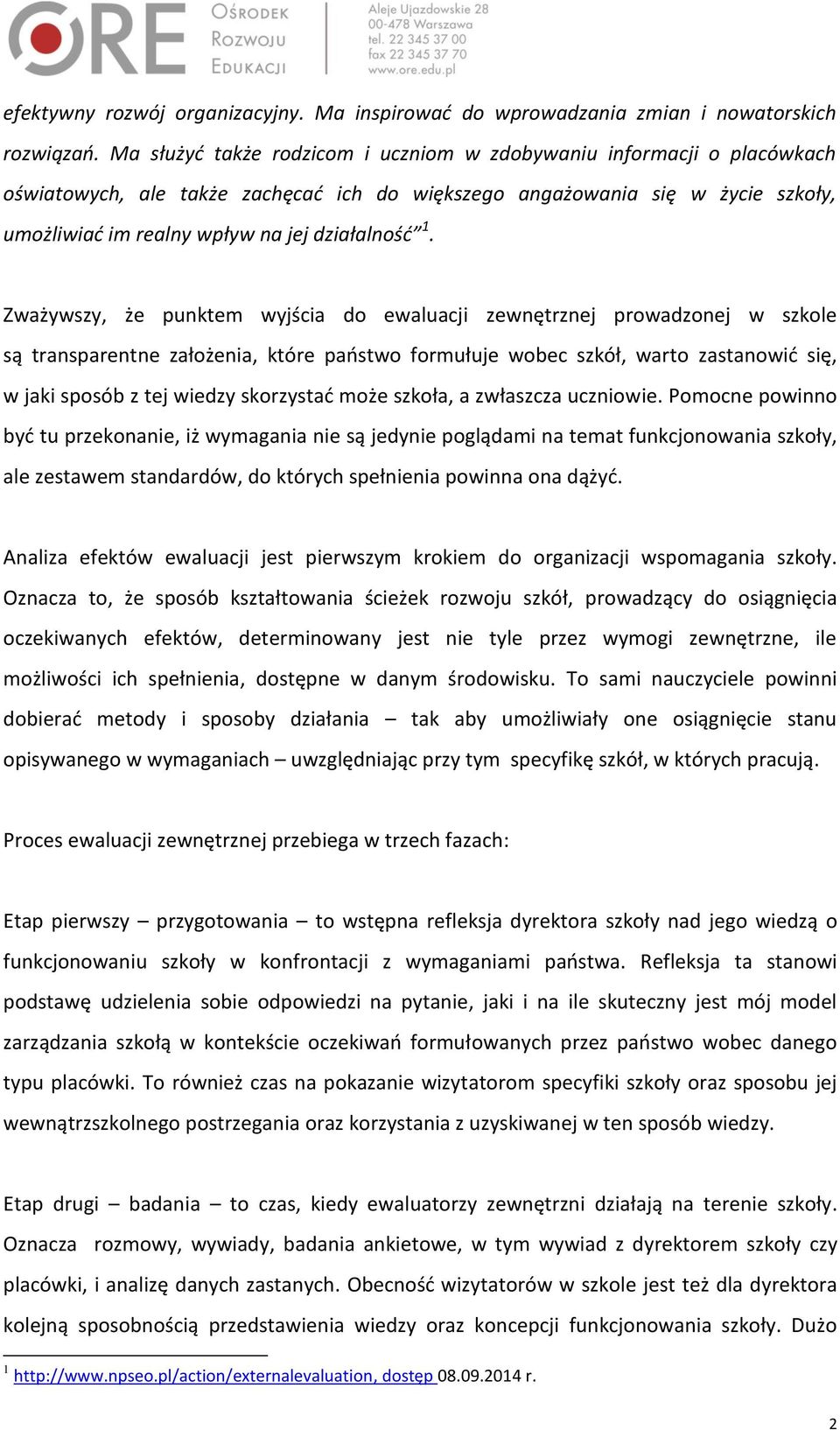 1. Zważywszy, że punktem wyjścia do ewaluacji zewnętrznej prowadzonej w szkole są transparentne założenia, które państwo formułuje wobec szkół, warto zastanowić się, w jaki sposób z tej wiedzy