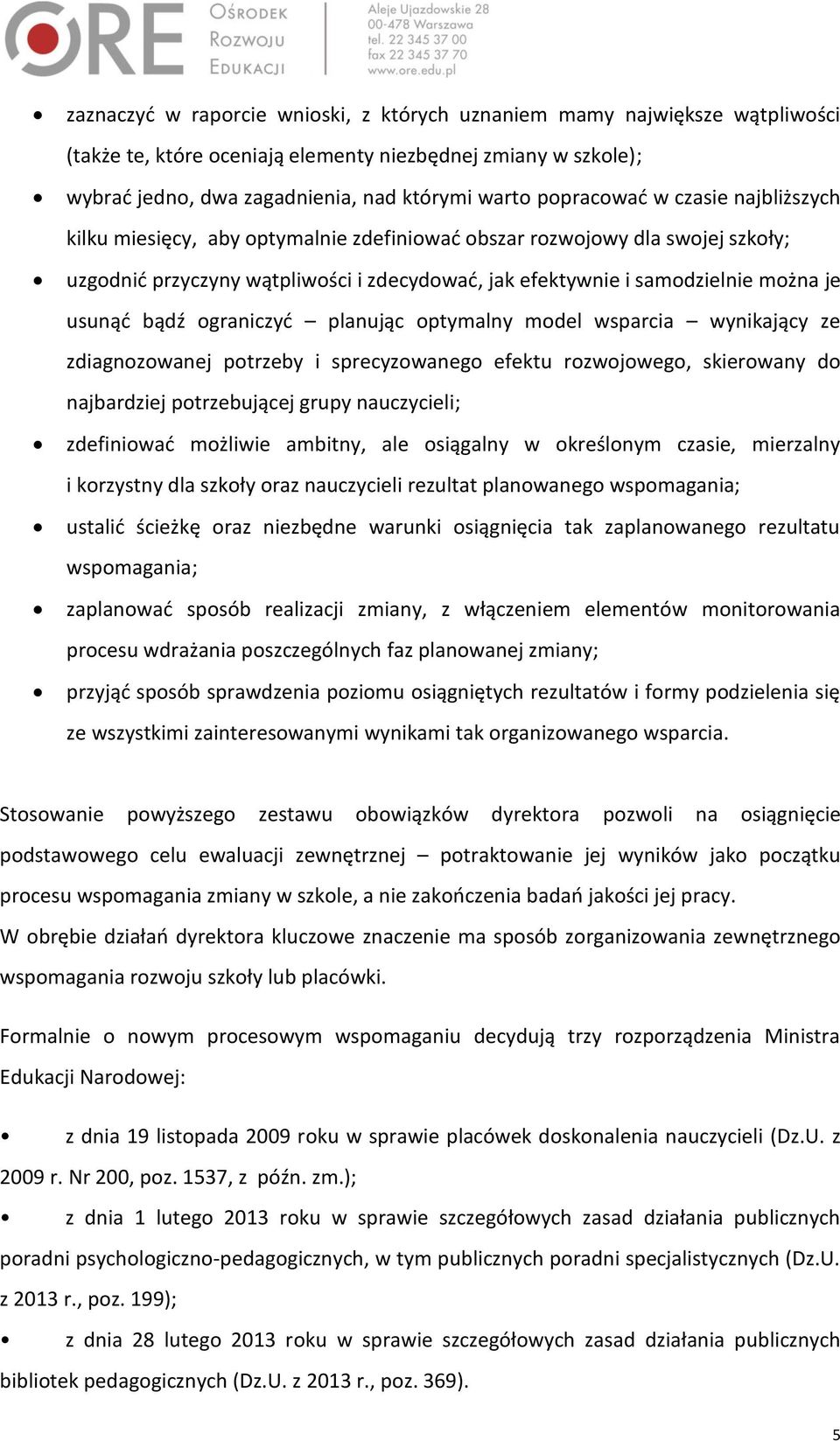 usunąć bądź ograniczyć planując optymalny model wsparcia wynikający ze zdiagnozowanej potrzeby i sprecyzowanego efektu rozwojowego, skierowany do najbardziej potrzebującej grupy nauczycieli;