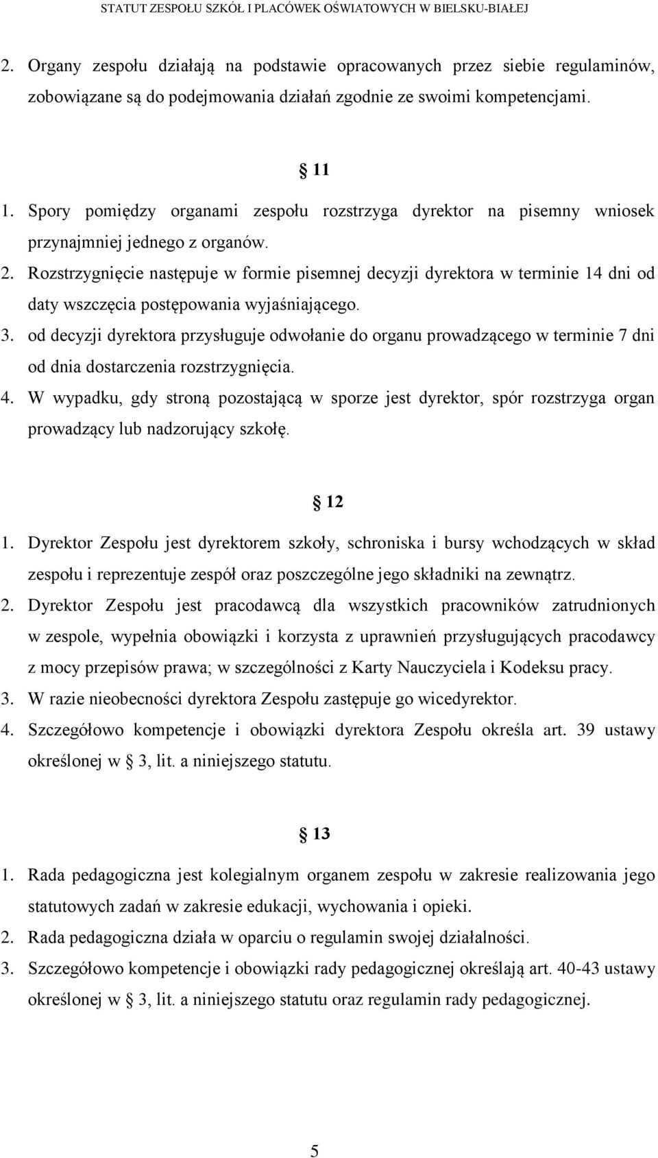 Rozstrzygnięcie następuje w formie pisemnej decyzji dyrektora w terminie 14 dni od daty wszczęcia postępowania wyjaśniającego. 3.