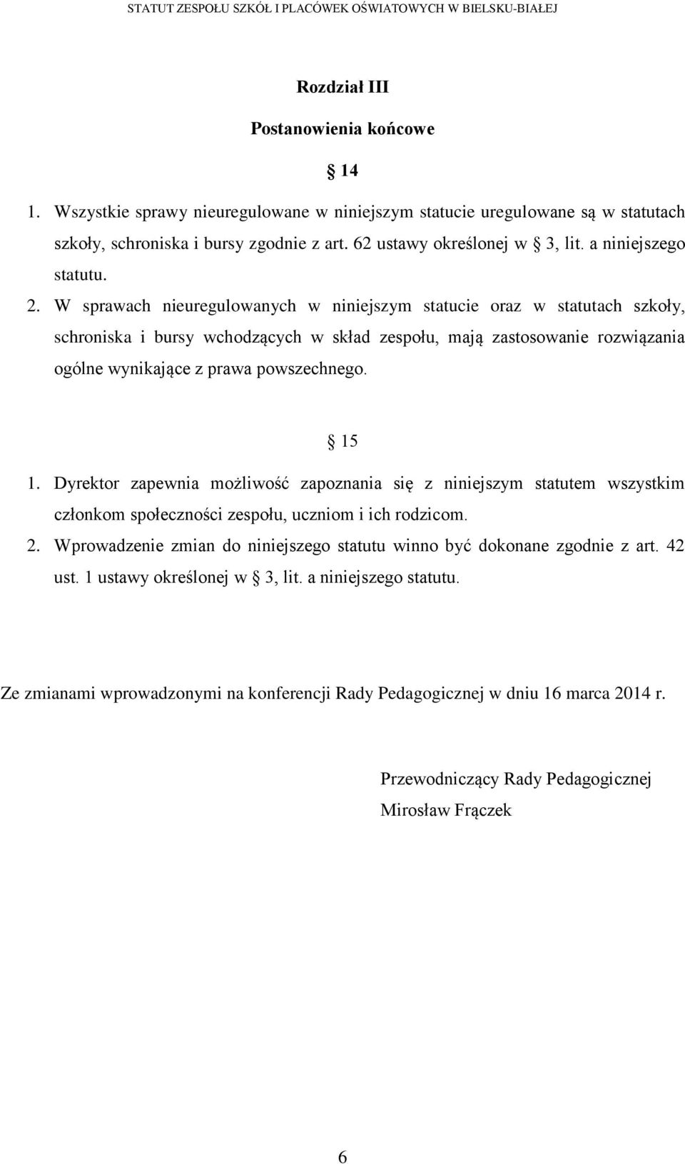 W sprawach nieuregulowanych w niniejszym statucie oraz w statutach szkoły, schroniska i bursy wchodzących w skład zespołu, mają zastosowanie rozwiązania ogólne wynikające z prawa powszechnego. 15 1.