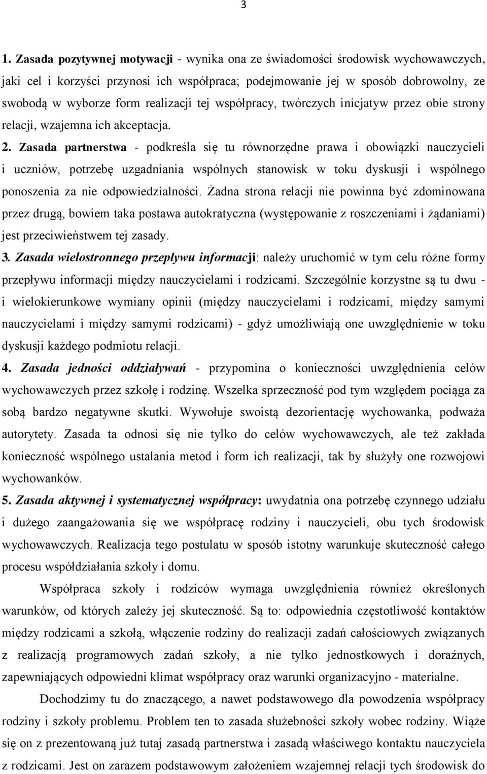 Zasada partnerstwa - podkreśla się tu równorzędne prawa i obowiązki nauczycieli i uczniów, potrzebę uzgadniania wspólnych stanowisk w toku dyskusji i wspólnego ponoszenia za nie odpowiedzialności.