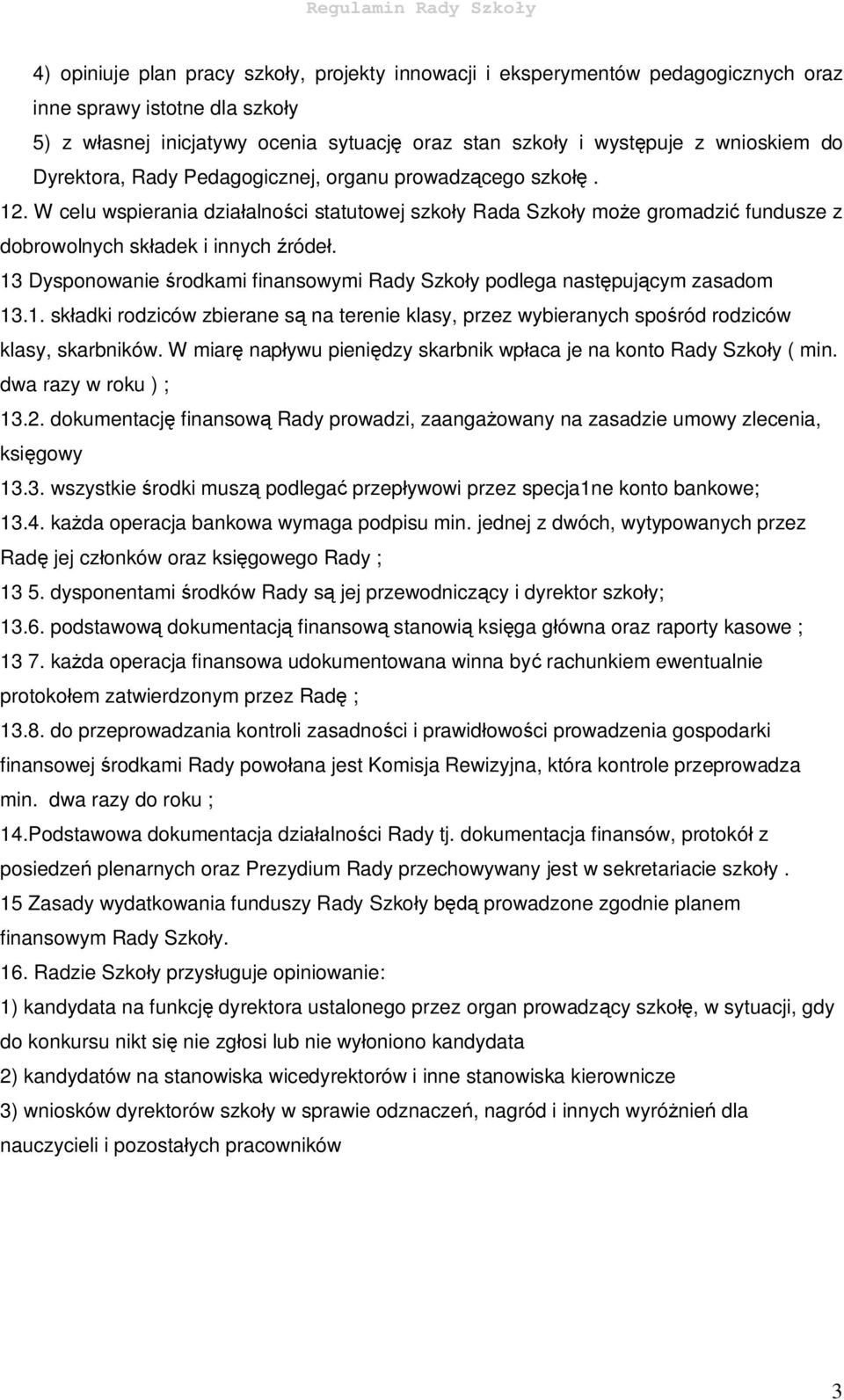 13 Dysponowanie środkami finansowymi Rady Szkoły podlega następującym zasadom 13.1. składki rodziców zbierane są na terenie klasy, przez wybieranych spośród rodziców klasy, skarbników.