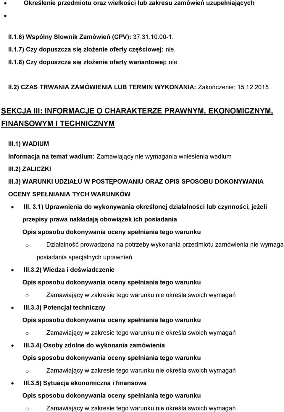 1) WADIUM Infrmacja na temat wadium: Zamawiający nie wymagania wniesienia wadium III.2) ZALICZKI III.3) WARUNKI UDZIAŁU W POSTĘPOWANIU ORAZ OPIS SPOSOBU DOKONYWANIA OCENY SPEŁNIANIA TYCH WARUNKÓW III.