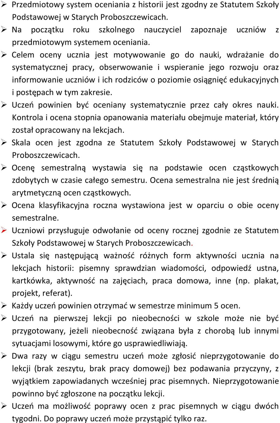 Celem oceny ucznia jest motywowanie go do nauki, wdrażanie do systematycznej pracy, obserwowanie i wspieranie jego rozwoju oraz informowanie uczniów i ich rodziców o poziomie osiągnięć edukacyjnych i