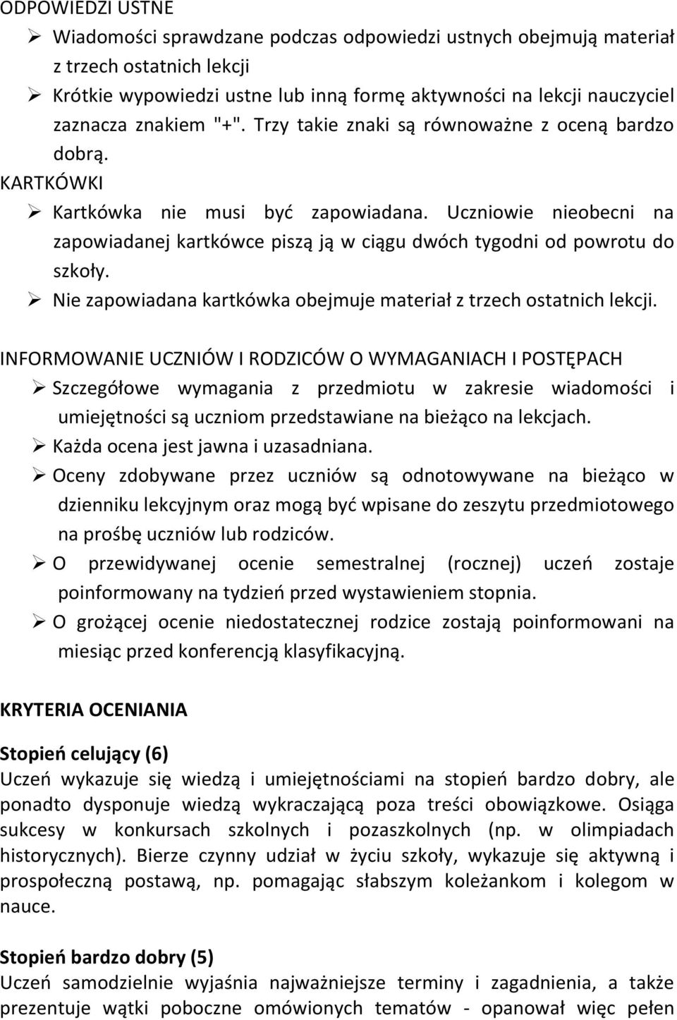 Uczniowie nieobecni na zapowiadanej kartkówce piszą ją w ciągu dwóch tygodni od powrotu do szkoły. Nie zapowiadana kartkówka obejmuje materiał z trzech ostatnich lekcji.