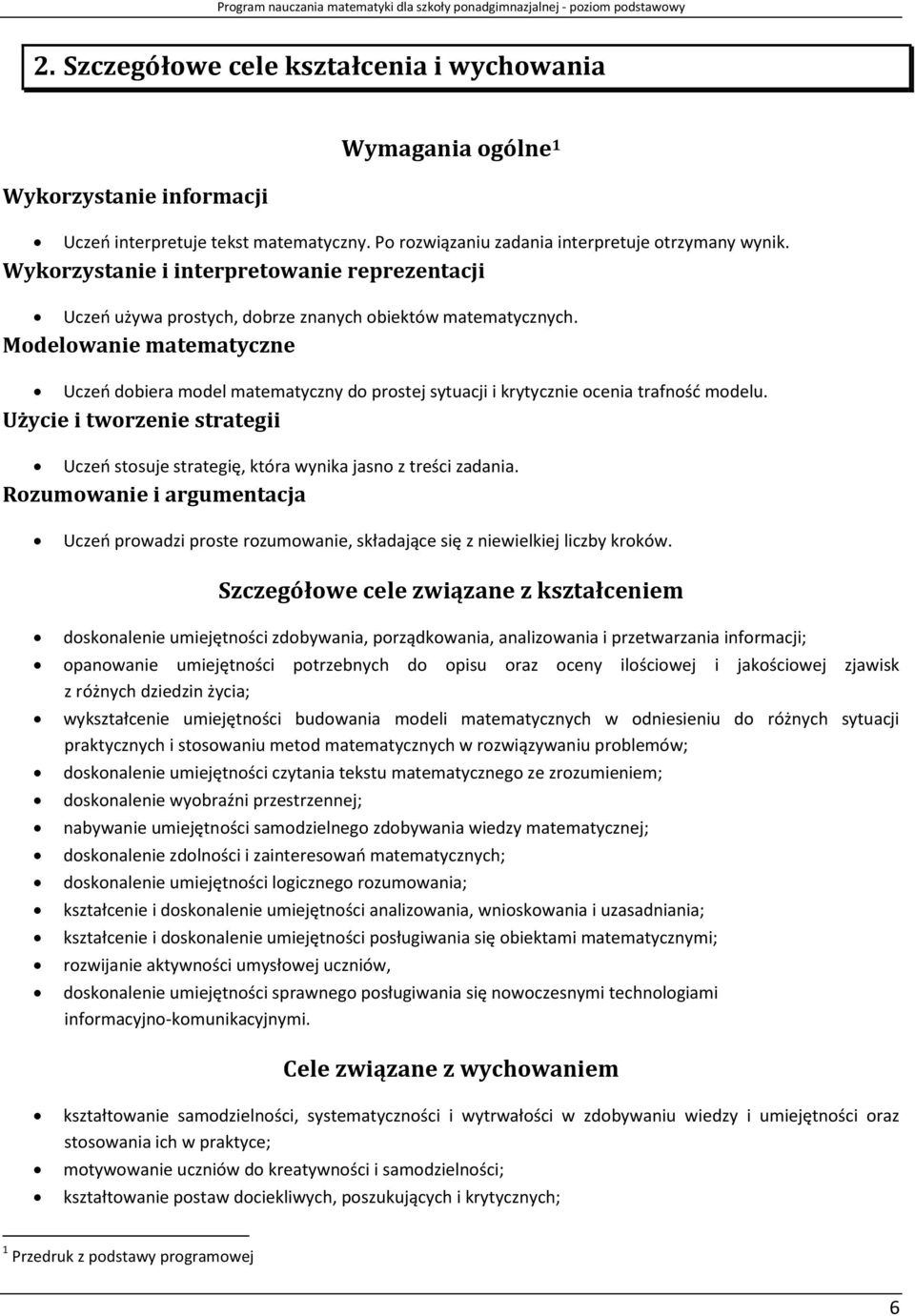 Modelowanie matematyczne Uczeń dobiera model matematyczny do prostej sytuacji i krytycznie ocenia trafność modelu.