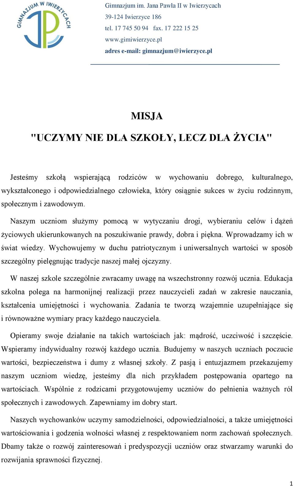 rodzinnym, społecznym i zawodowym. Naszym uczniom służymy pomocą w wytyczaniu drogi, wybieraniu celów i dążeń życiowych ukierunkowanych na poszukiwanie prawdy, dobra i piękna.