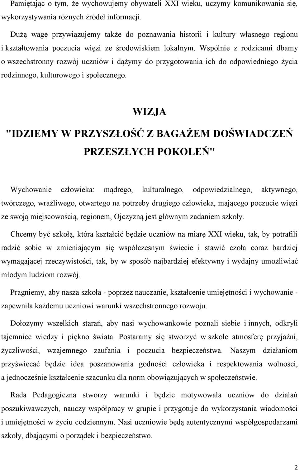 Wspólnie z rodzicami dbamy o wszechstronny rozwój uczniów i dążymy do przygotowania ich do odpowiedniego życia rodzinnego, kulturowego i społecznego.