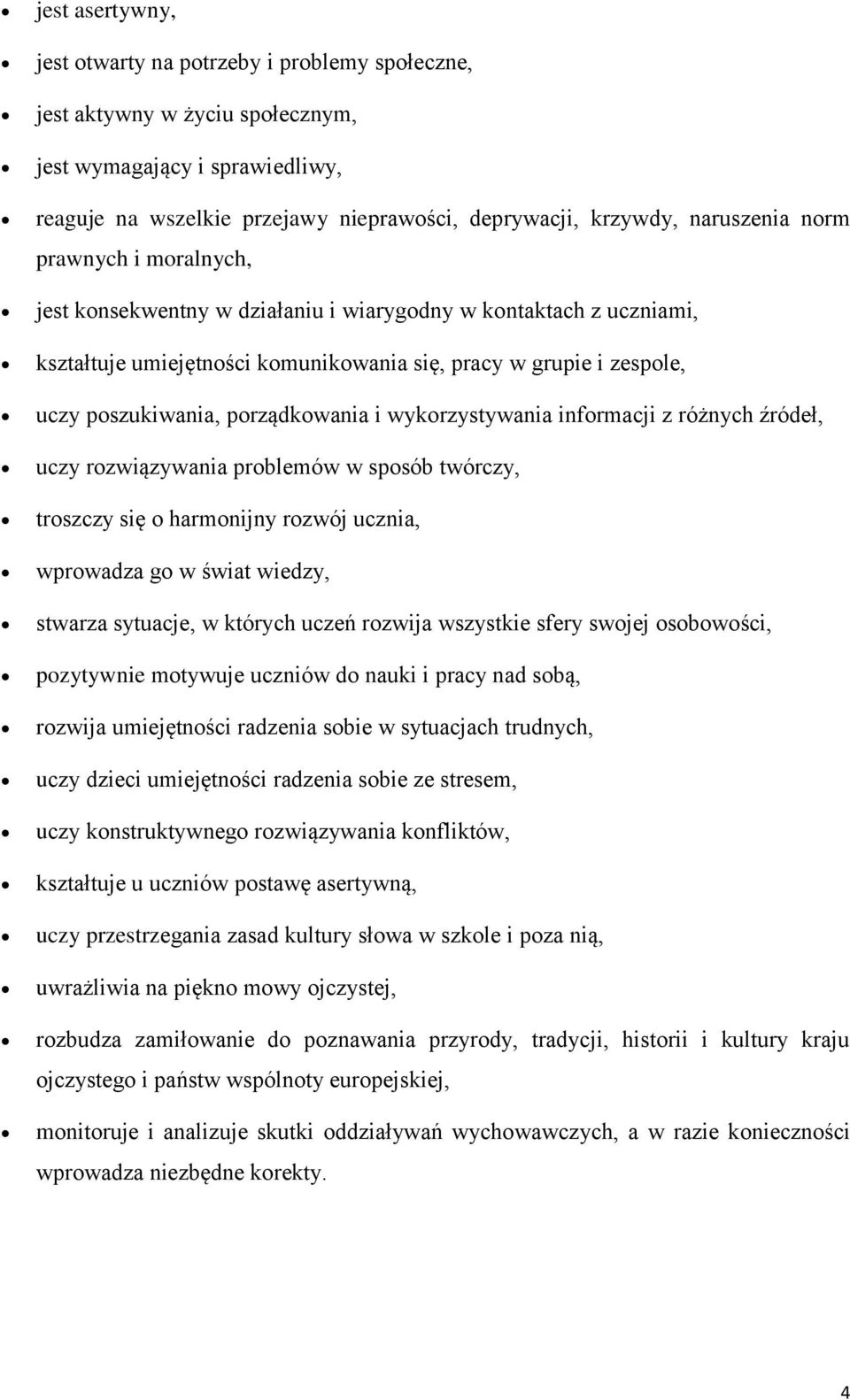 porządkowania i wykorzystywania informacji z różnych źródeł, uczy rozwiązywania problemów w sposób twórczy, troszczy się o harmonijny rozwój ucznia, wprowadza go w świat wiedzy, stwarza sytuacje, w