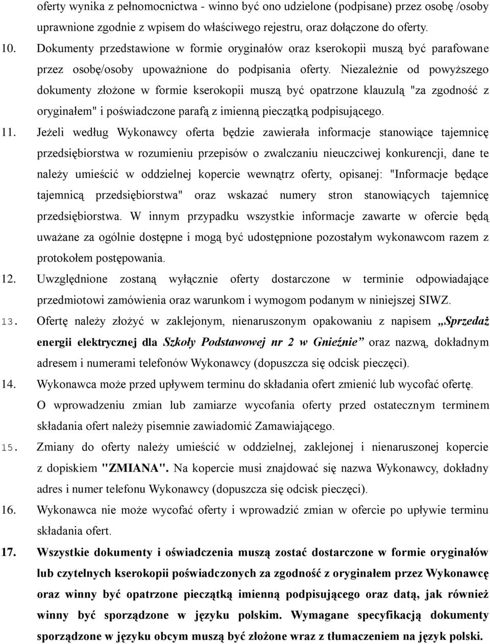 Niezależnie od powyższego dokumenty złożone w formie kserokopii muszą być opatrzone klauzulą "za zgodność z oryginałem" i poświadczone parafą z imienną pieczątką podpisującego. 11.