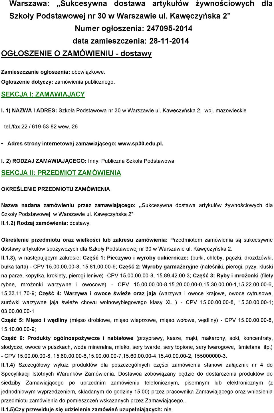 SEKCJA I: ZAMAWIAJĄCY I. 1) NAZWA I ADRES: Szkoła Podstawowa nr 30 w Warszawie ul. Kawęczyńska 2, woj. mazowieckie tel./fax 22 / 619-53-82 wew. 26 Adres strony internetowej zamawiającego: www.sp30.