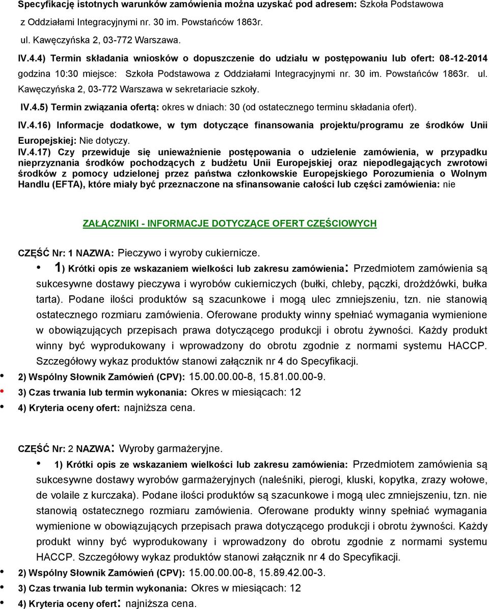 Kawęczyńska 2, 03-772 Warszawa w sekretariacie szkoły. IV.4.5) Termin związania ofertą: okres w dniach: 30 (od ostatecznego terminu składania ofert). IV.4.16) Informacje dodatkowe, w tym dotyczące finansowania projektu/programu ze środków Unii Europejskiej: Nie dotyczy.