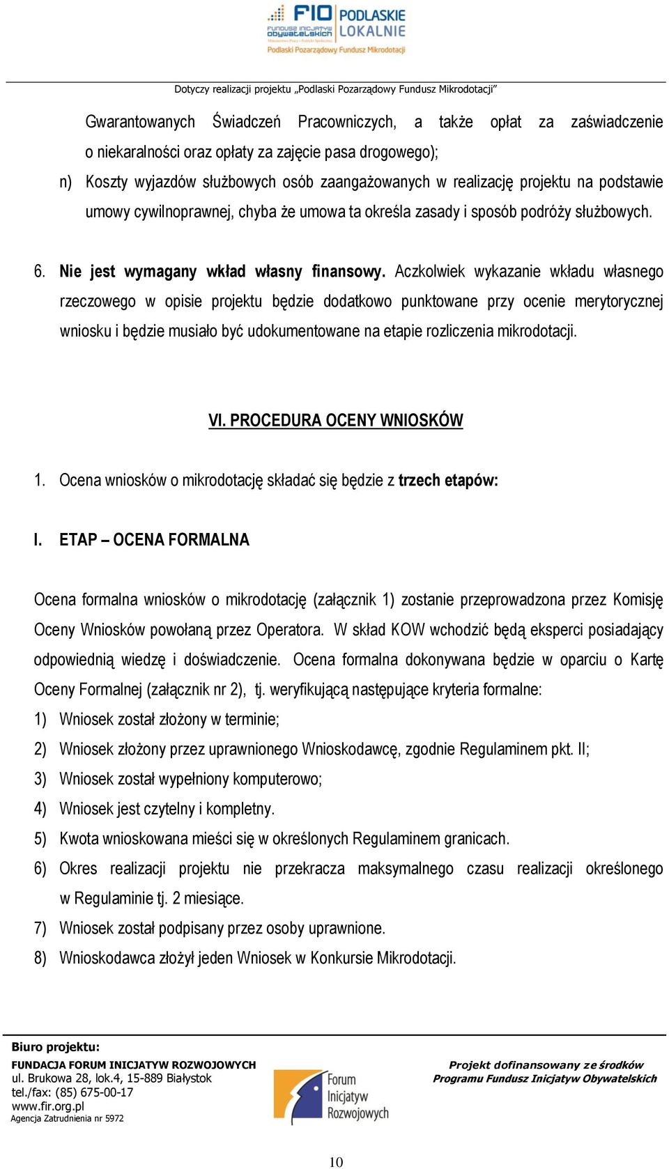 Aczkolwiek wykazanie wkładu własnego rzeczowego w opisie projektu będzie dodatkowo punktowane przy ocenie merytorycznej wniosku i będzie musiało być udokumentowane na etapie rozliczenia mikrodotacji.