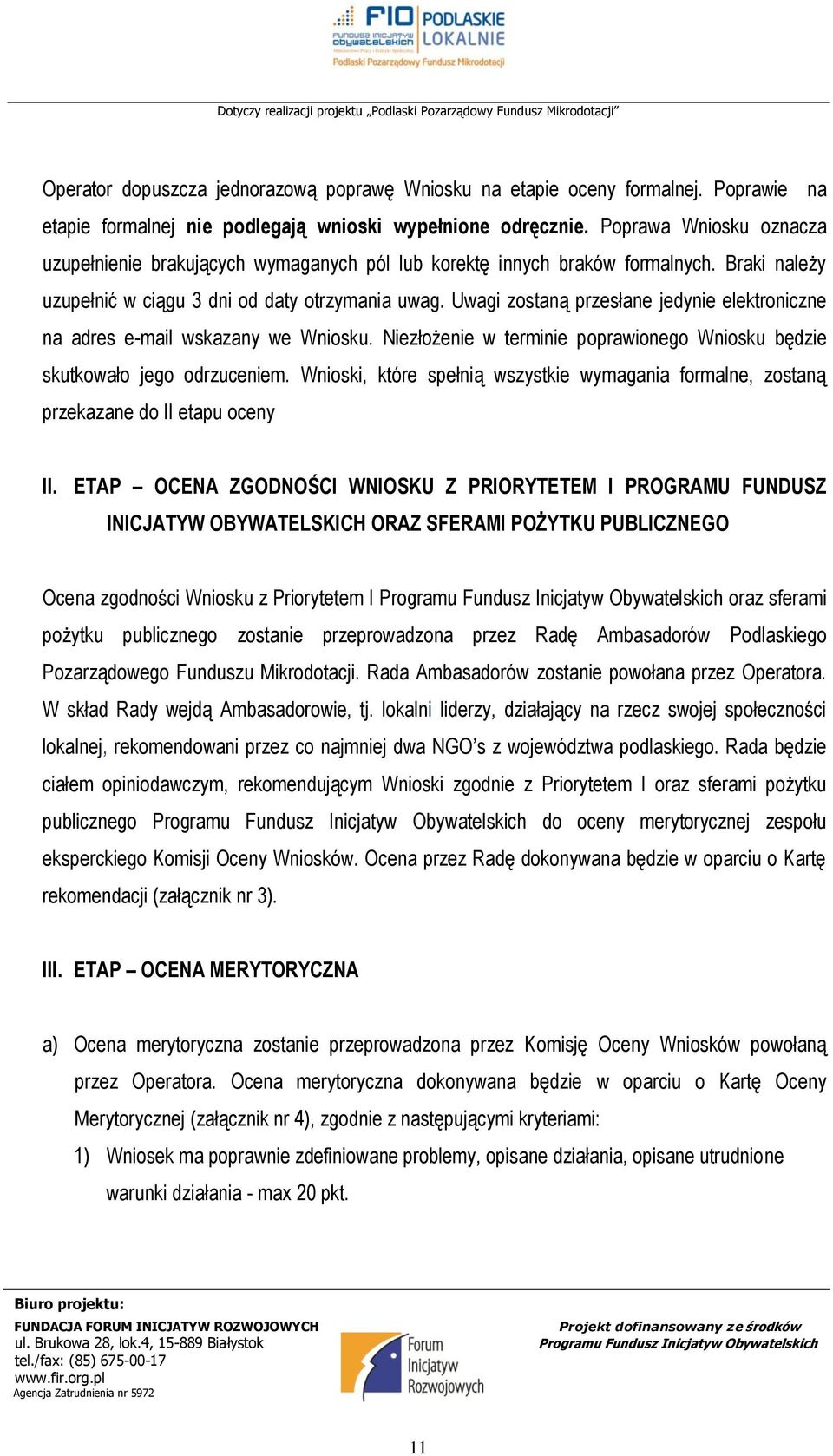 Uwagi zostaną przesłane jedynie elektroniczne na adres e-mail wskazany we Wniosku. Niezłożenie w terminie poprawionego Wniosku będzie skutkowało jego odrzuceniem.