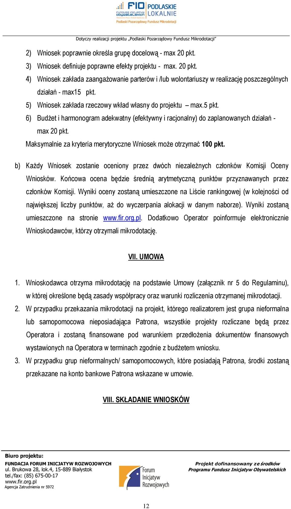 Maksymalnie za kryteria merytoryczne Wniosek może otrzymać 100 pkt. b) Każdy Wniosek zostanie oceniony przez dwóch niezależnych członków Komisji Oceny Wniosków.