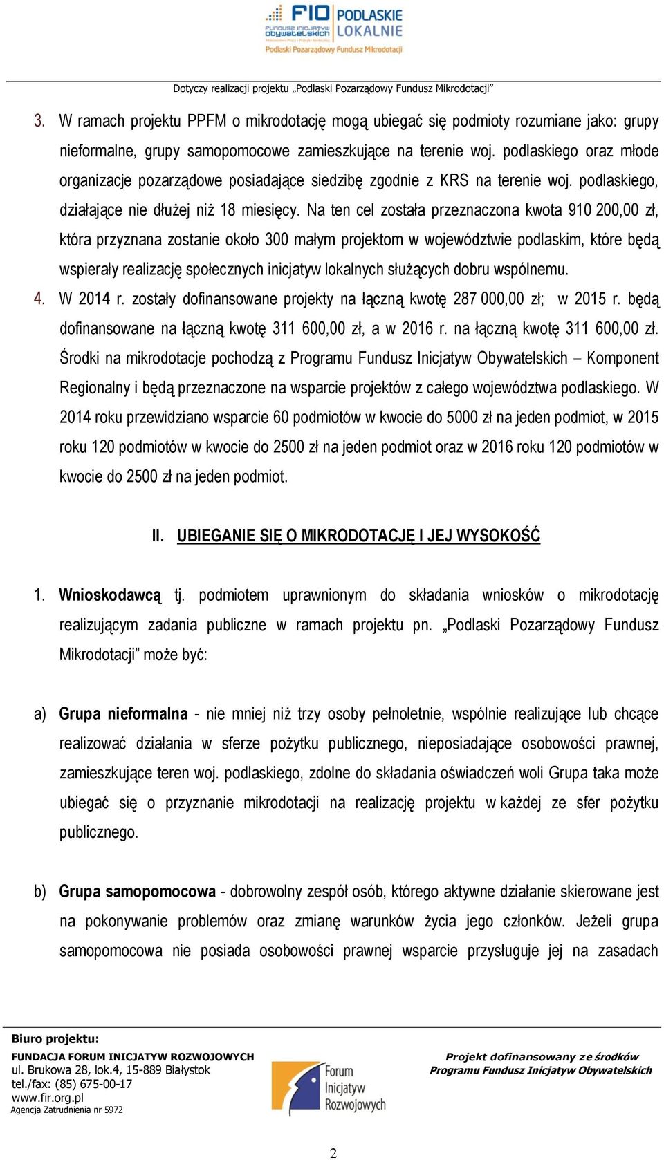 Na ten cel została przeznaczona kwota 910 200,00 zł, która przyznana zostanie około 300 małym projektom w województwie podlaskim, które będą wspierały realizację społecznych inicjatyw lokalnych