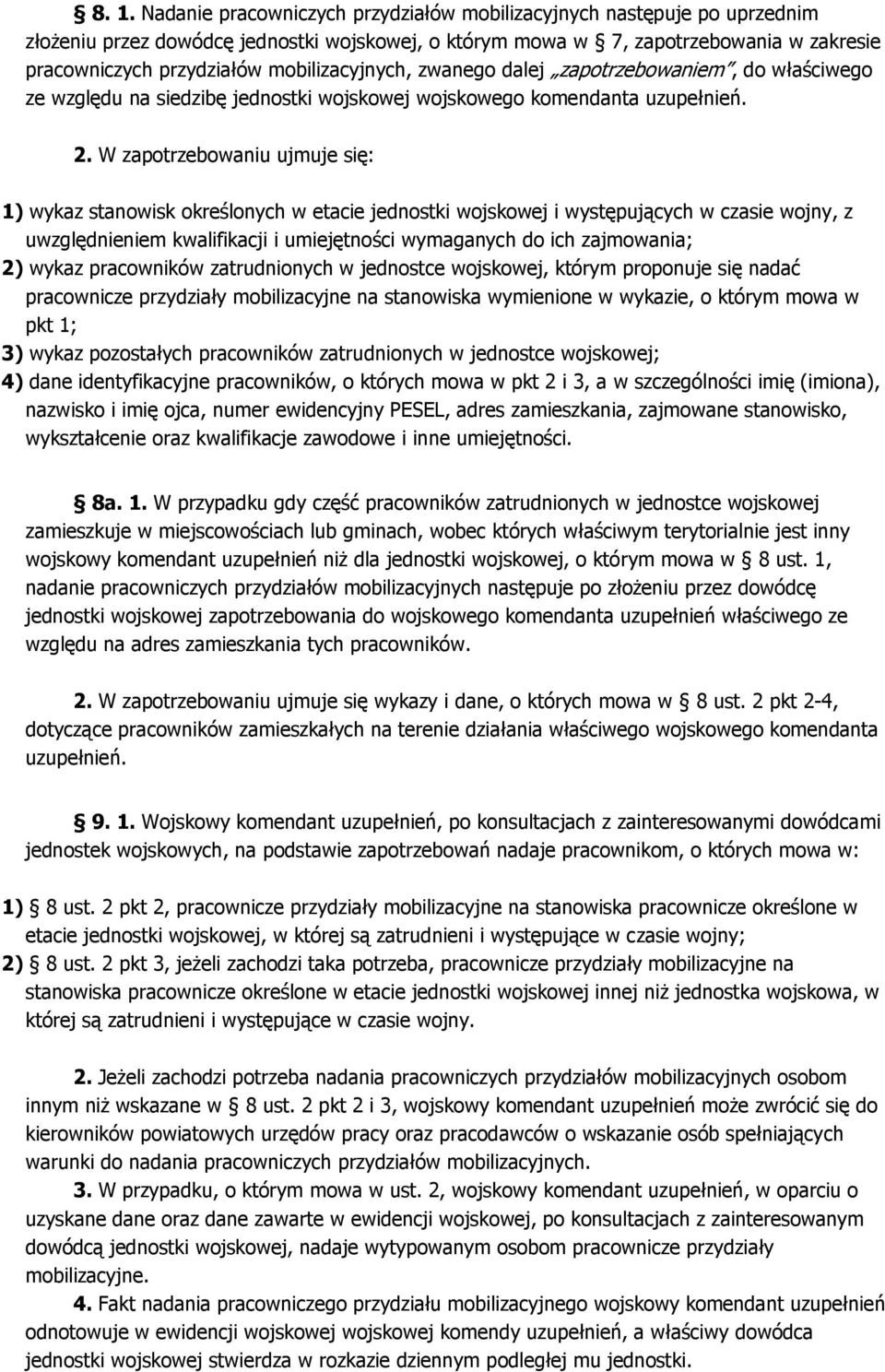 W zapotrzebowaniu ujmuje się: 1) wykaz stanowisk określonych w etacie jednostki wojskowej i występujących w czasie wojny, z uwzględnieniem kwalifikacji i umiejętności wymaganych do ich zajmowania; 2)