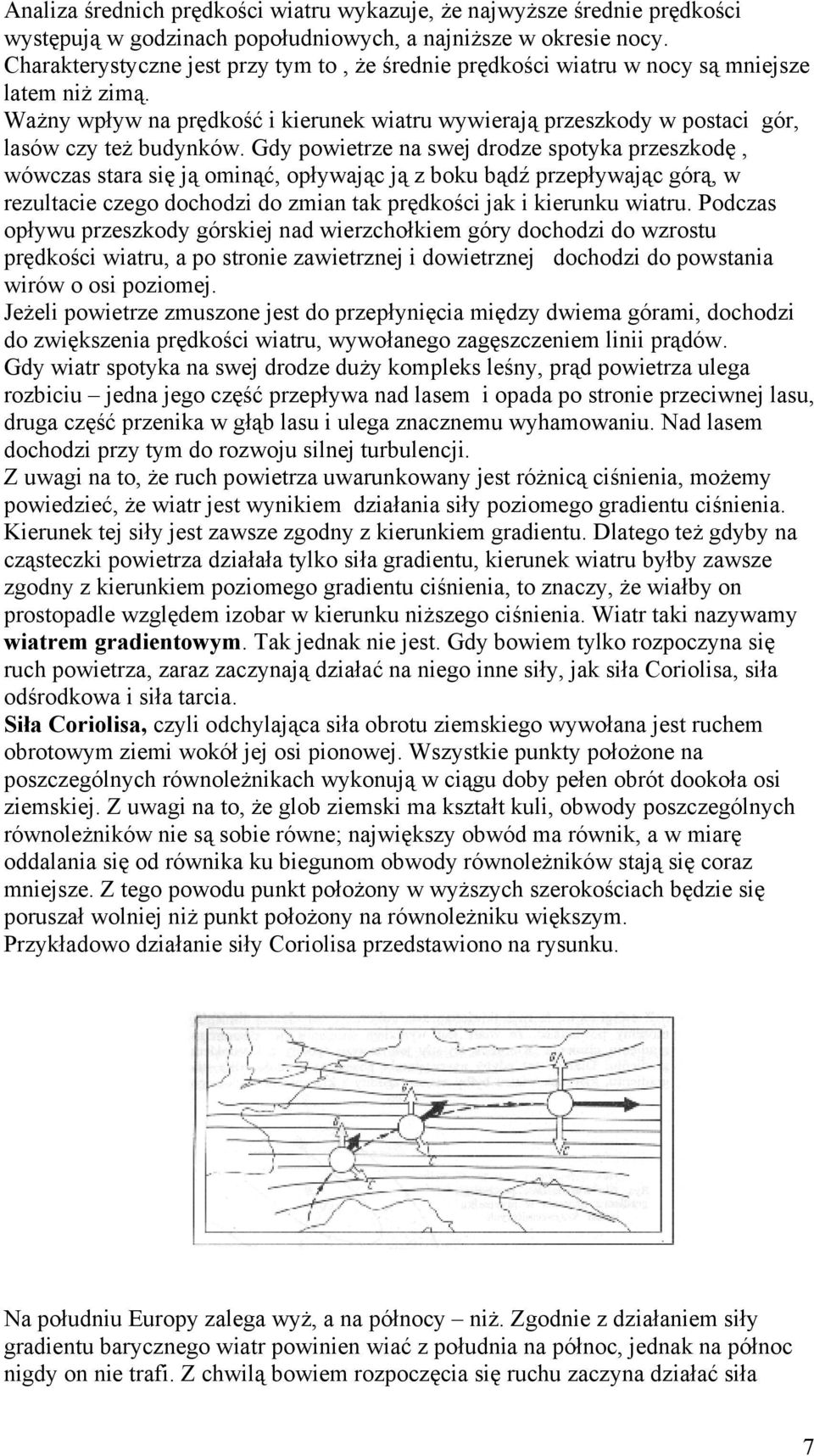 Gdy powietrze na swej drodze spotyka przeszkodę, wówczas stara się ją ominąć, opływając ją z boku bądź przepływając górą, w rezultacie czego dochodzi do zmian tak prędkości jak i kierunku wiatru.