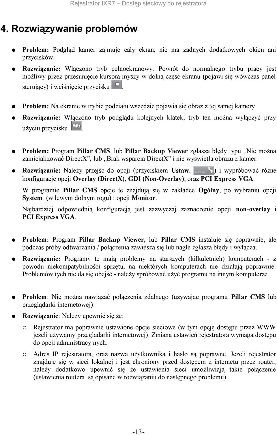 Problem: Na ekranie w trybie podziału wszędzie pojawia się obraz z tej samej kamery. Rozwiązanie: Włączono tryb podglądu kolejnych klatek, tryb ten można wyłączyć przy użyciu przycisku.