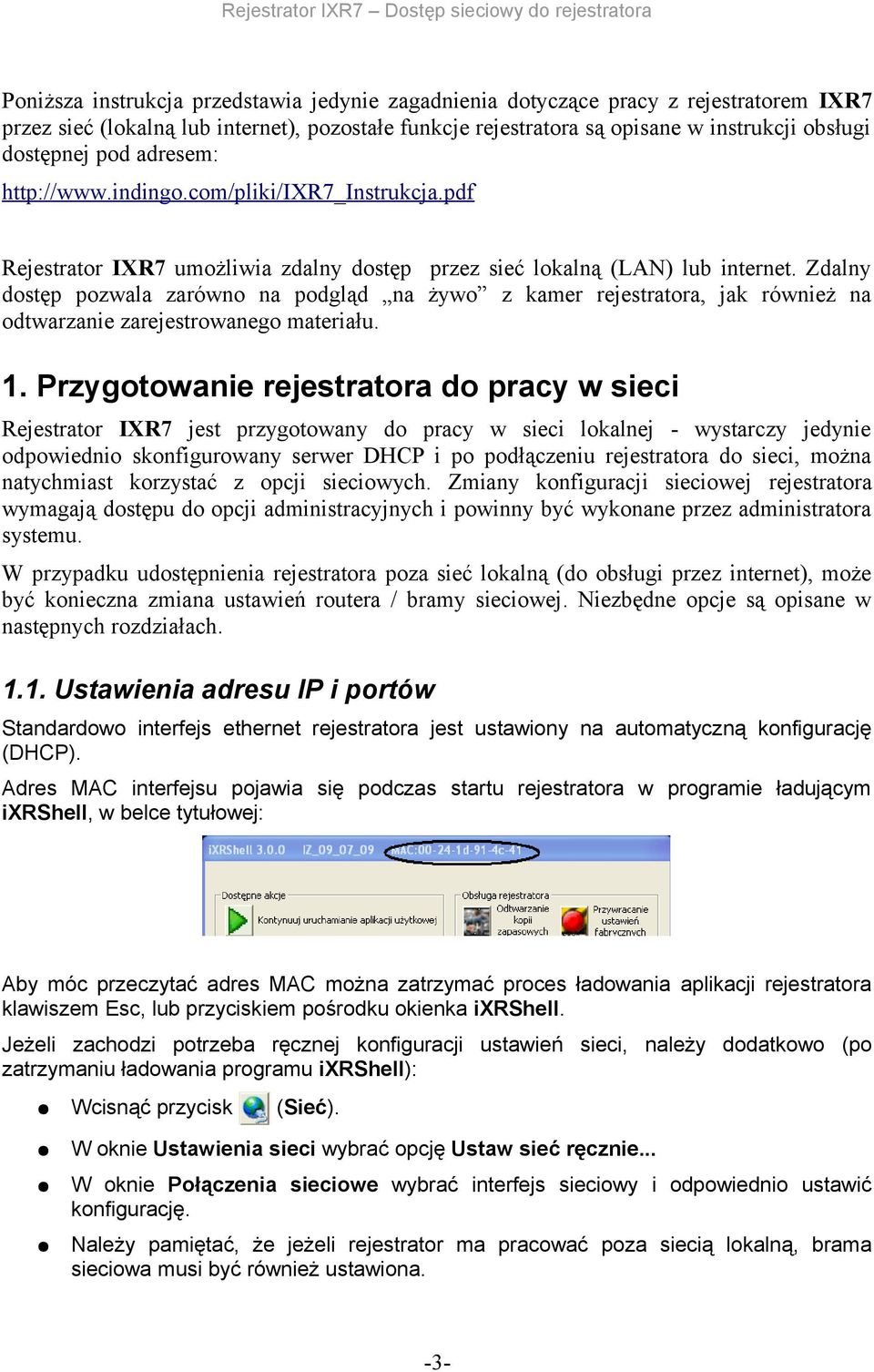 Zdalny dostęp pozwala zarówno na podgląd na żywo z kamer rejestratora, jak również na odtwarzanie zarejestrowanego materiału. 1.