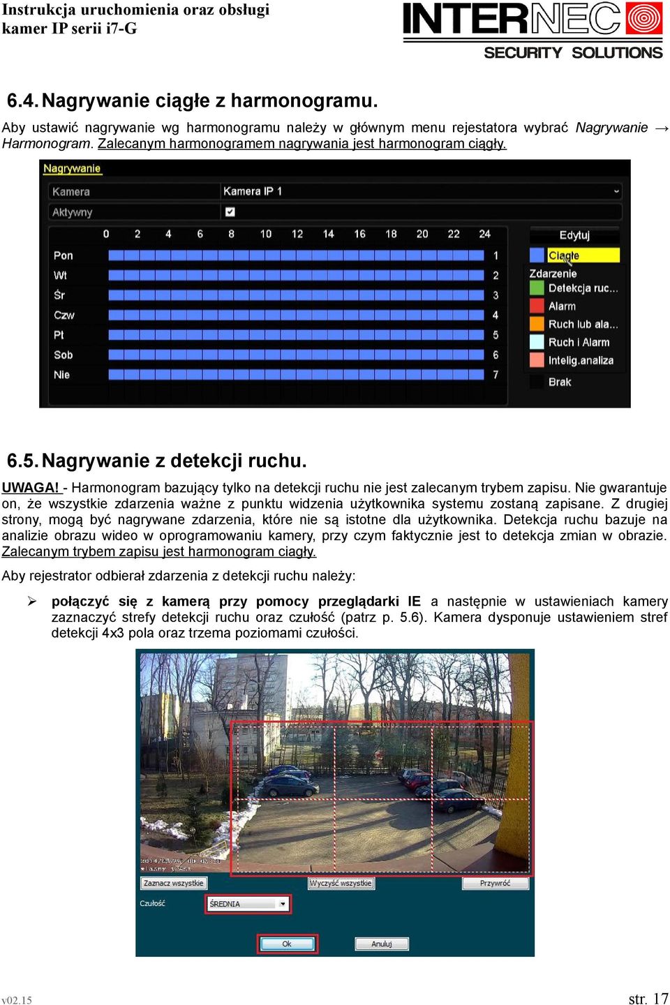 Nie gwarantuje on, że wszystkie zdarzenia ważne z punktu widzenia użytkownika systemu zostaną zapisane. Z drugiej strony, mogą być nagrywane zdarzenia, które nie są istotne dla użytkownika.