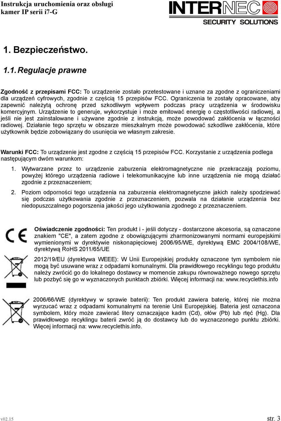 Urządzenie to generuje, wykorzystuje i może emitować energię o częstotliwości radiowej, a jeśli nie jest zainstalowane i używane zgodnie z instrukcją, może powodować zakłócenia w łączności radiowej.