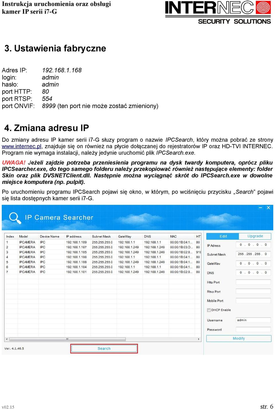 pl, znajduje się on również na płycie dołączanej do rejestratorów IP oraz HD-TVI INTERNEC. Program nie wymaga instalacji, należy jedynie uruchomić plik IPCSearch.exe. UWAGA!