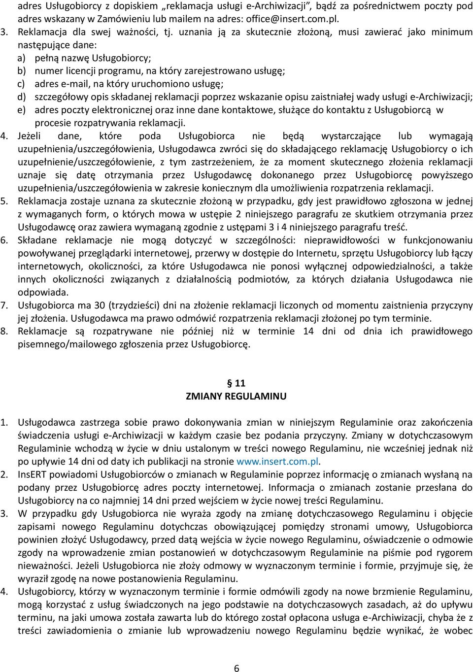 uznania ją za skutecznie złożoną, musi zawierać jako minimum następujące dane: a) pełną nazwę Usługobiorcy; b) numer licencji programu, na który zarejestrowano usługę; c) adres e-mail, na który