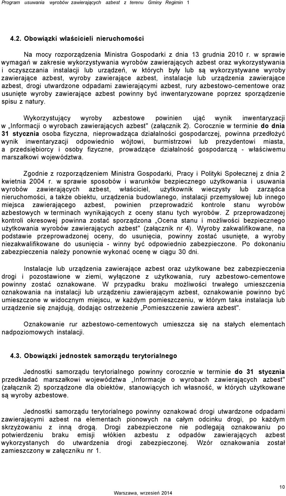 wyroby zawierające azbest, instalacje lub urządzenia zawierające azbest, drogi utwardzone odpadami zawierającymi azbest, rury azbestowo-cementowe oraz usunięte wyroby zawierające azbest powinny być