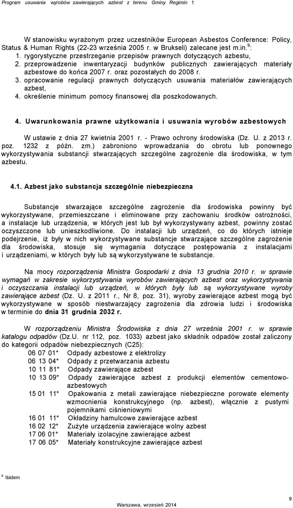 przeprowadzenie inwentaryzacji budynków publicznych zawierających materiały azbestowe do końca 2007 r. oraz pozostałych do 2008 r. 3.
