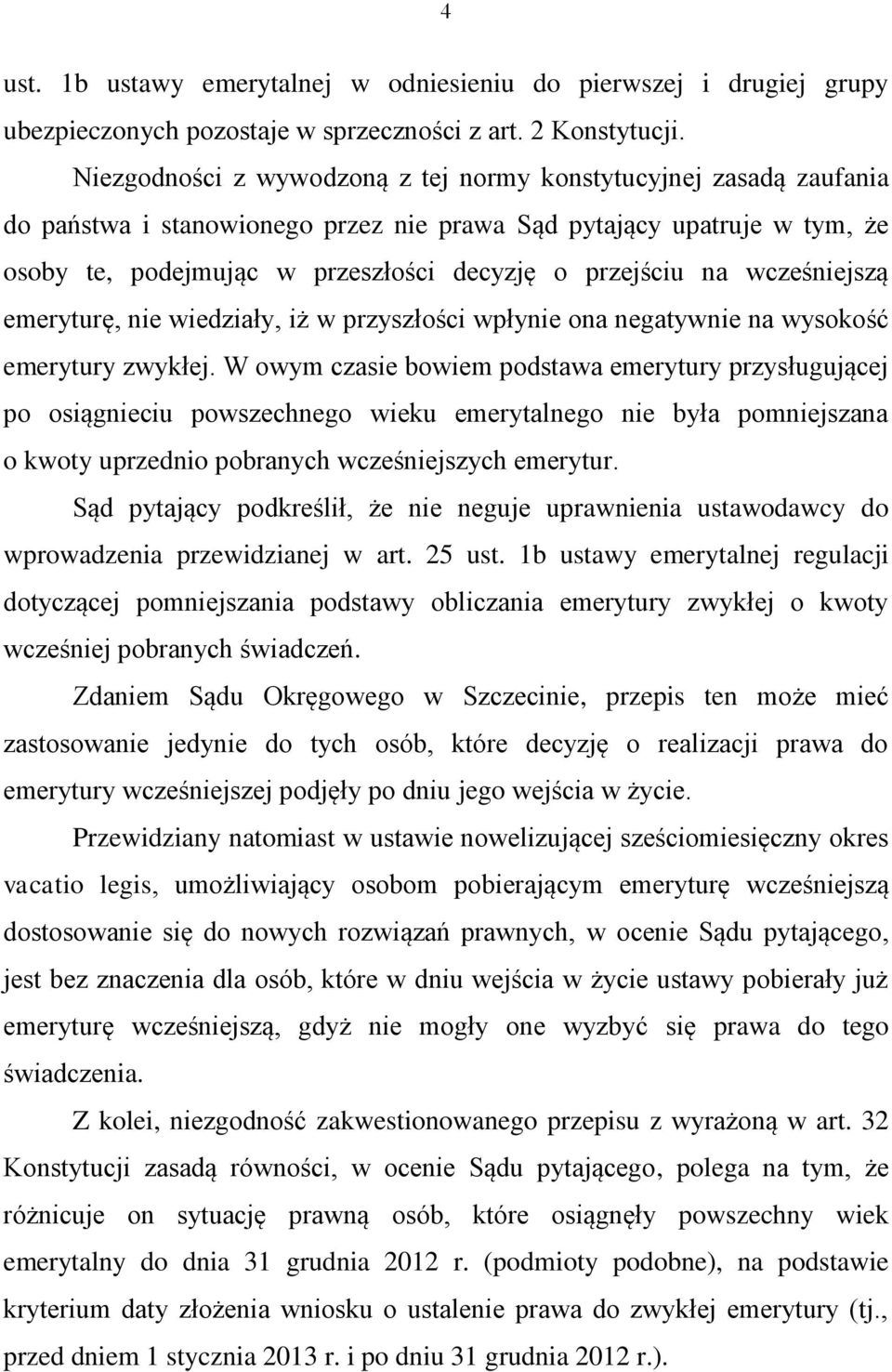 wcześniejszą emeryturę, nie wiedziały, iż w przyszłości wpłynie ona negatywnie na wysokość emerytury zwykłej.