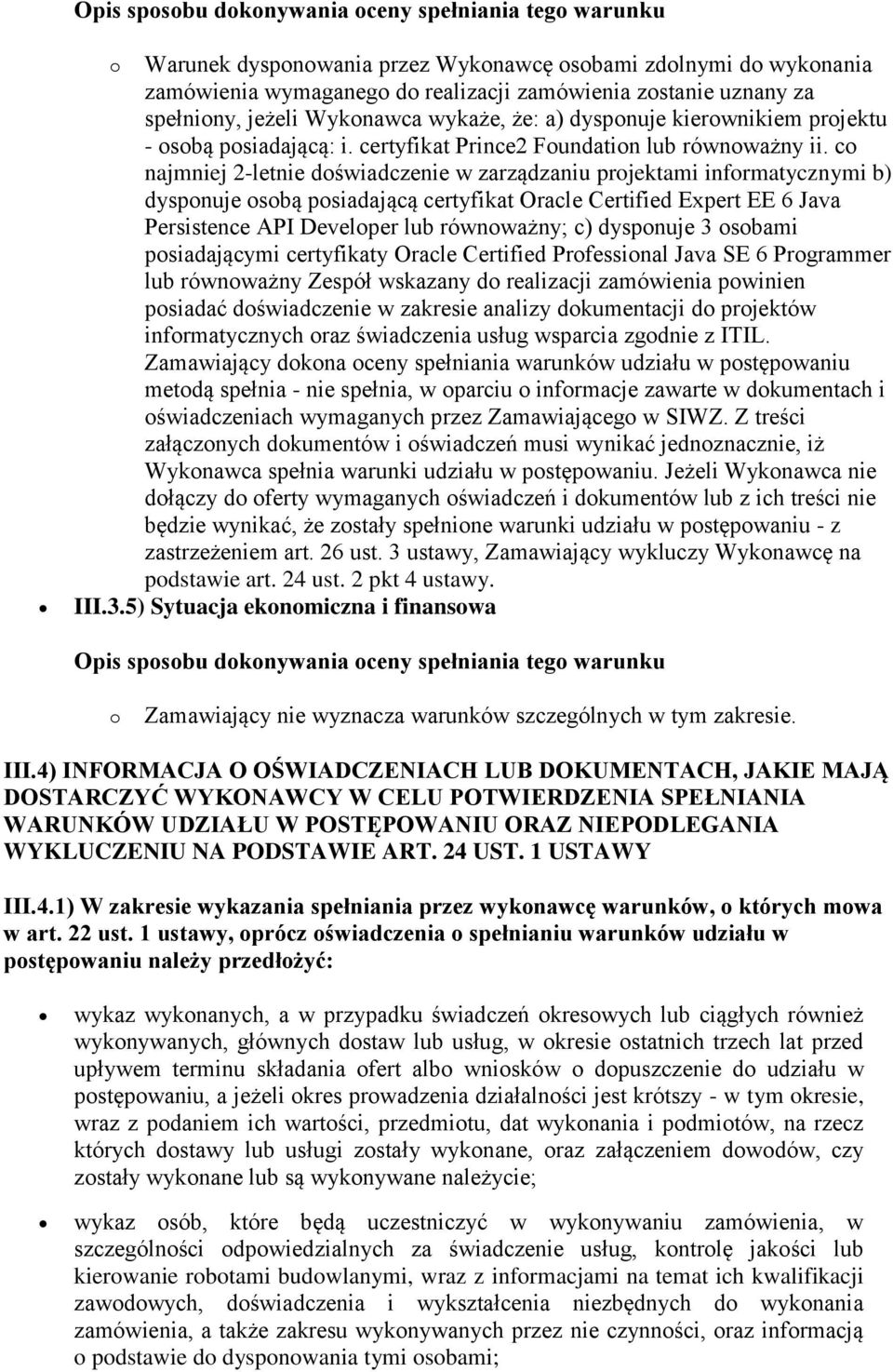 co najmniej 2-letnie doświadczenie w zarządzaniu projektami informatycznymi b) dysponuje osobą posiadającą certyfikat Oracle Certified Expert EE 6 Java Persistence API Developer lub równoważny; c)