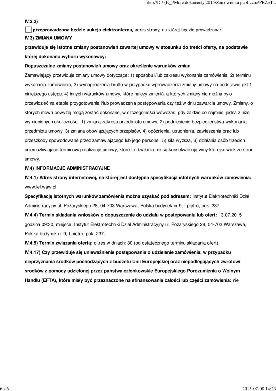 określenie warunków zmian Zamawiający przewiduje zmiany umowy dotyczące: 1) sposobu i/lub zakresu wykonania zamówienia, 2) terminu wykonania zamówienia, 3) wynagrodzenia brutto w przypadku