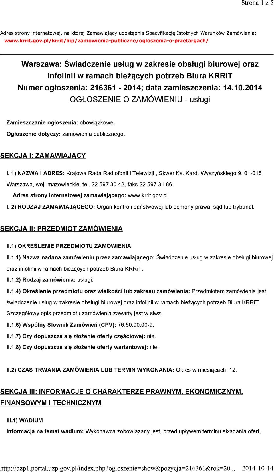 216361-2014; data zamieszczenia: 14.10.2014 OGŁOSZENIE O ZAMÓWIENIU - usługi Zamieszczanie ogłoszenia: obowiązkowe. Ogłoszenie dotyczy: zamówienia publicznego. SEKCJA I: ZAMAWIAJĄCY I.