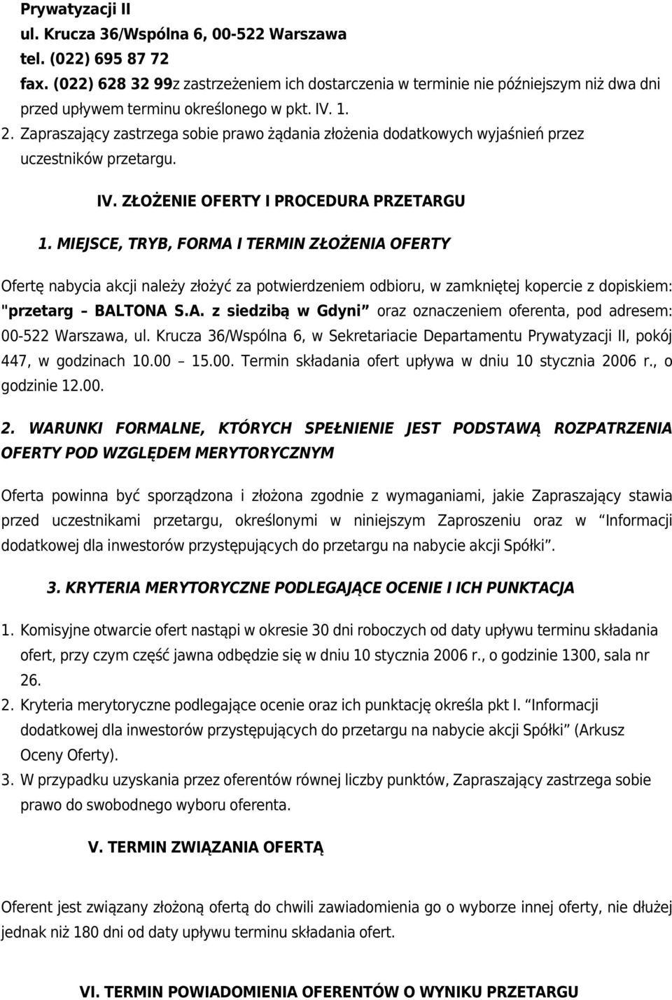 Zapraszający zastrzega sobie prawo żądania złożenia dodatkowych wyjaśnień przez uczestników przetargu. IV.