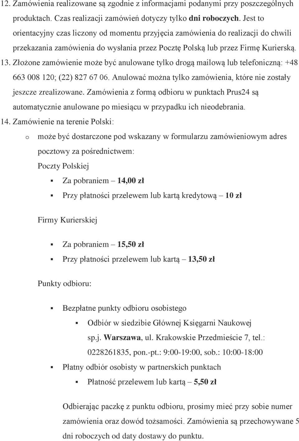 Złżne zamówienie mże być anulwane tylk drgą mailwą lub telefniczną: +48 663 008 120; (22) 827 67 06. Anulwać mżna tylk zamówienia, które nie zstały jeszcze zrealizwane.