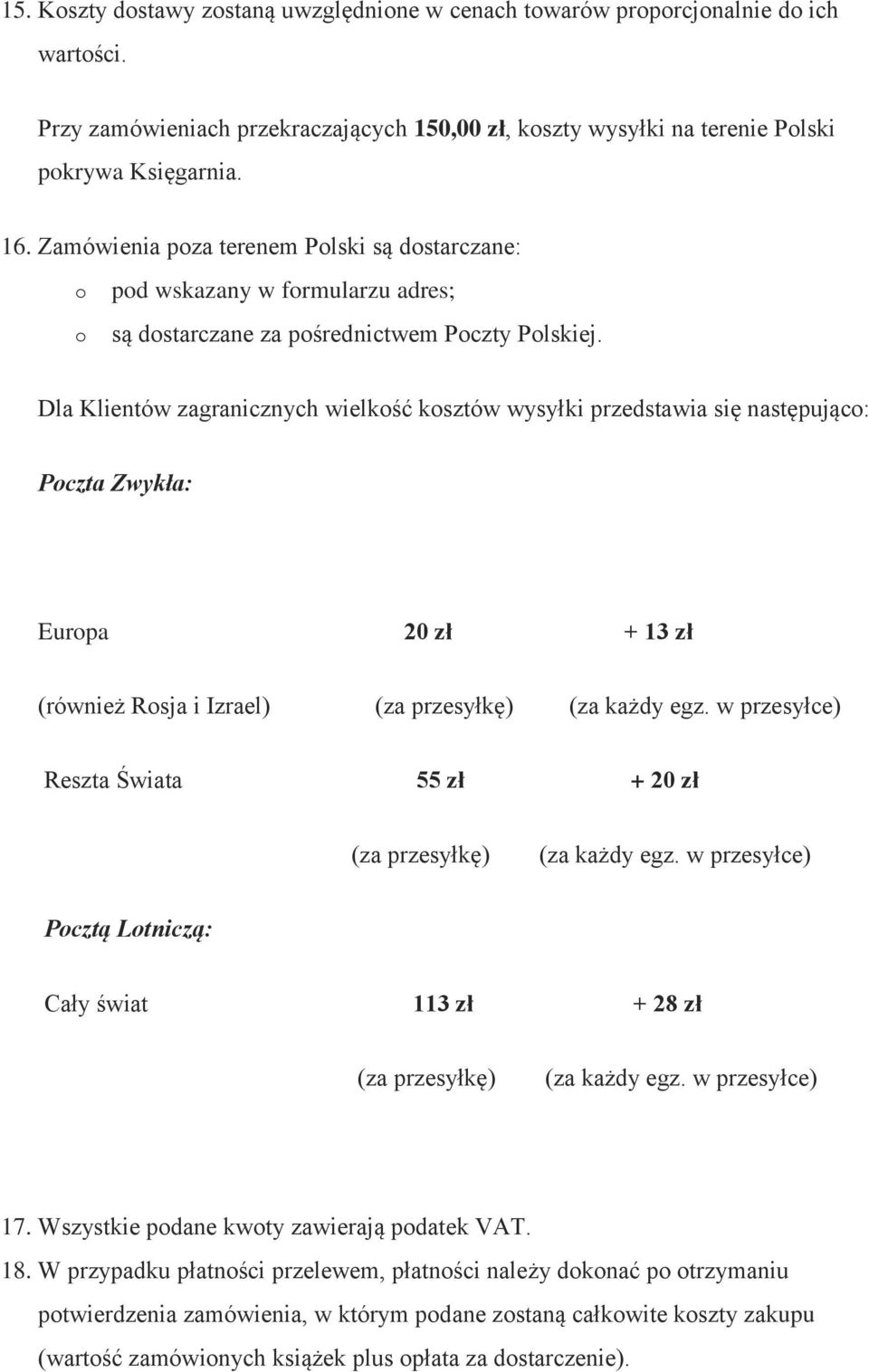 Dla Klientów zagranicznych wielkść ksztów wysyłki przedstawia się następując: Pczta Zwykła: Eurpa 20 zł + 13 zł (również Rsja i Izrael) (za przesyłkę) (za każdy egz.