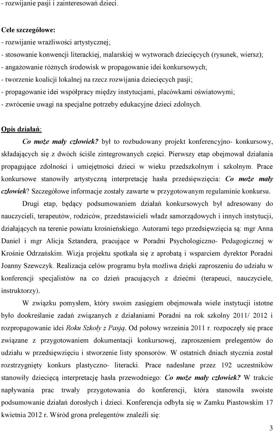 konkursowych; - tworzenie koalicji lokalnej na rzecz rozwijania dziecięcych pasji; - propagowanie idei współpracy między instytucjami, placówkami oświatowymi; - zwrócenie uwagi na specjalne potrzeby
