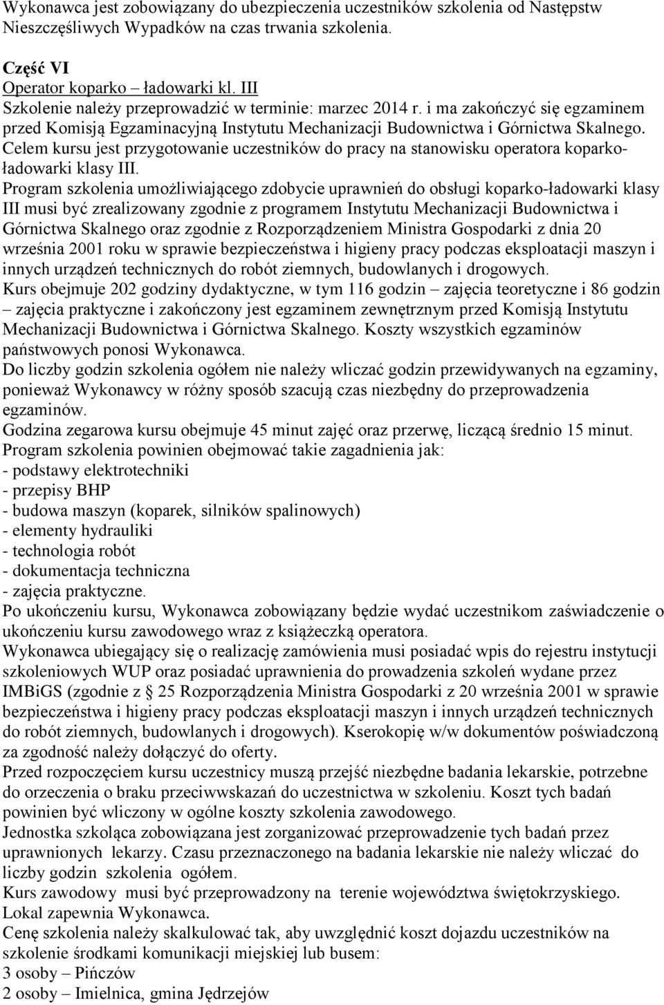 Celem kursu jest przygotowanie uczestników do pracy na stanowisku operatora koparkoładowarki klasy III.