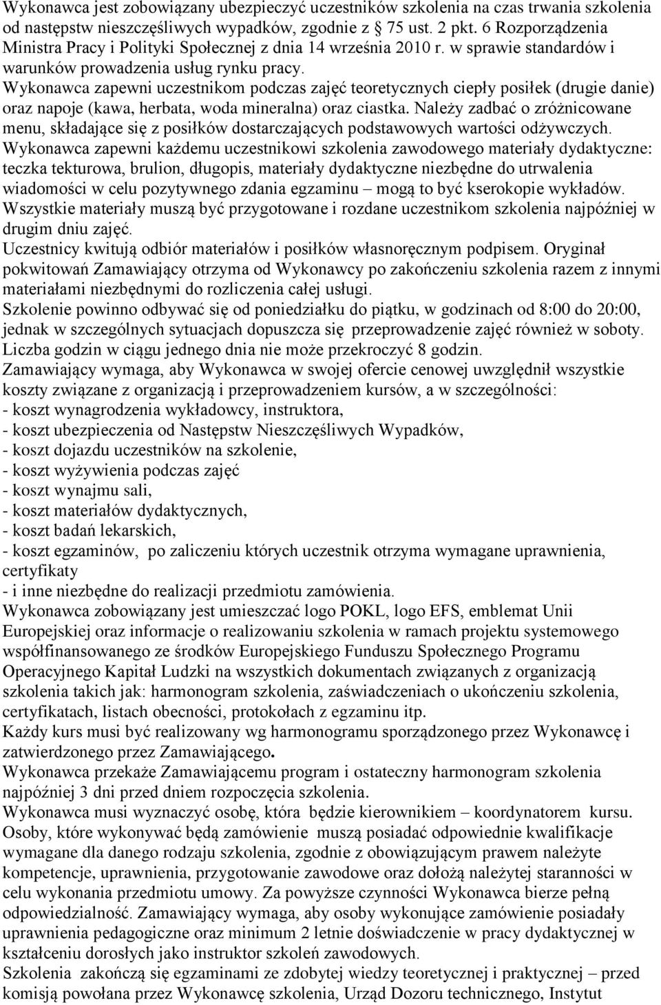 Wykonawca zapewni uczestnikom podczas zajęć teoretycznych ciepły posiłek (drugie danie) oraz napoje (kawa, herbata, woda mineralna) oraz ciastka.