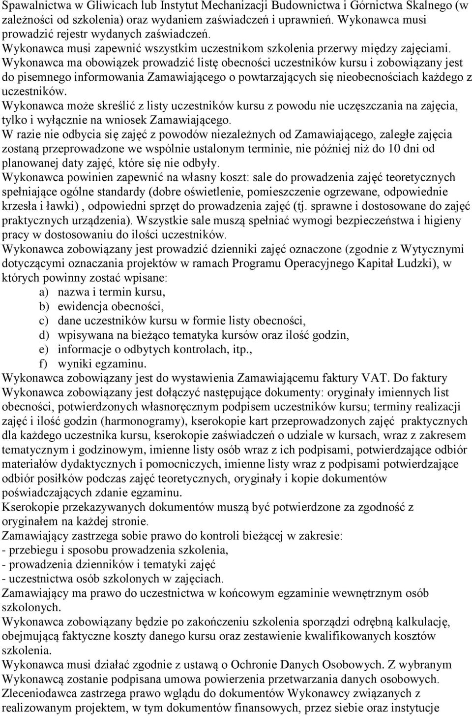 Wykonawca ma obowiązek prowadzić listę obecności uczestników kursu i zobowiązany jest do pisemnego informowania Zamawiającego o powtarzających się nieobecnościach każdego z uczestników.