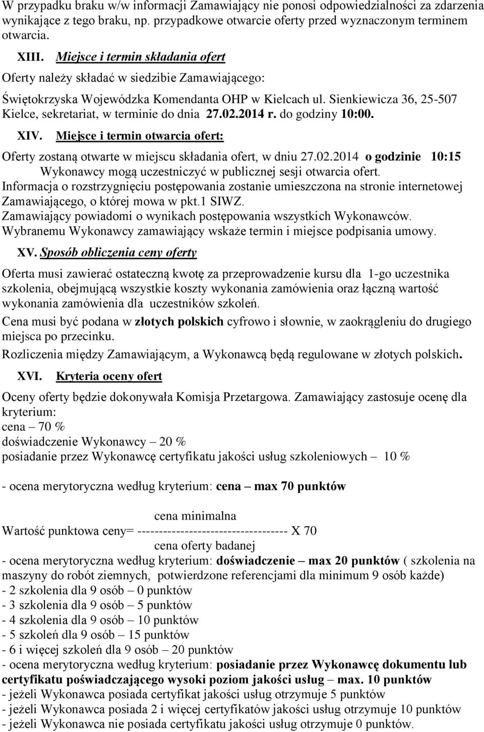 Sienkiewicza 36, 25-507 Kielce, sekretariat, w terminie do dnia 27.02.2014 r. do godziny 10:00. XIV. Miejsce i termin otwarcia ofert: Oferty zostaną otwarte w miejscu składania ofert, w dniu 27.02.2014 o godzinie 10:15 Wykonawcy mogą uczestniczyć w publicznej sesji otwarcia ofert.